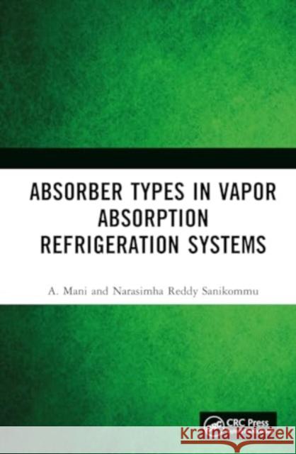 Absorber Types in Vapor Absorption Refrigeration Systems A. Mani Narasimha Reddy Sanikommu 9781032778785 CRC Press - książka