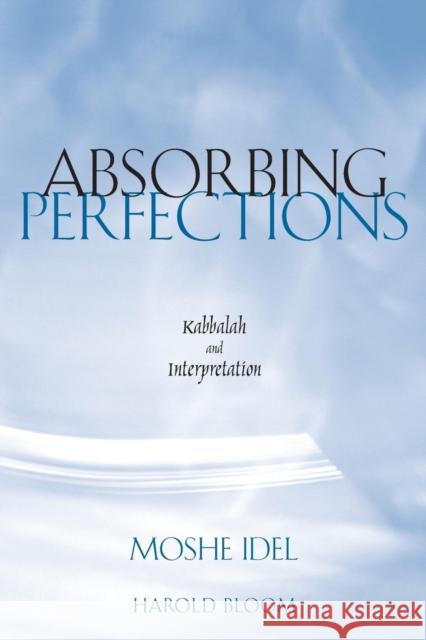 Absorbing Perfections: Kabbalah and Interpretation Idel, Moshe 9780300191479 Yale University Press - książka