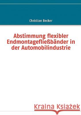Abstimmung flexibler Endmontagefließbänder in der Automobilindustrie Becker, Christian 9783837012439 Books on Demand - książka