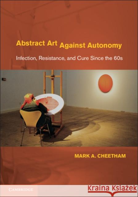 Abstract Art Against Autonomy: Infection, Resistance, and Cure Since the 60s Cheetham, Mark A. 9781107693982 CAMBRIDGE UNIVERSITY PRESS - książka