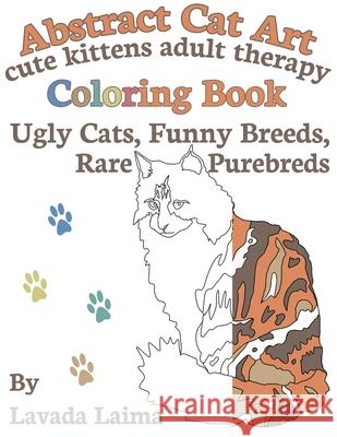 Abstract Cat Art Cute Kittens Adult Therapy Coloring Book: Ugly cats, funny breeds and rare purebreds Lavada Laima 9781544105154 Createspace Independent Publishing Platform - książka