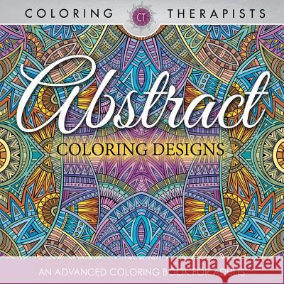 Abstract Coloring Designs: An Advanced Coloring Book For Adults Coloring Therapist 9781683059530 Speedy Publishing LLC - książka