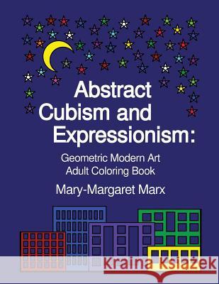 Abstract Cubism and Expressionism: Geometric Modern Art Adult Coloring Book Mary-Margaret Marx 9781945078002 Mary-Margaret Marx - książka