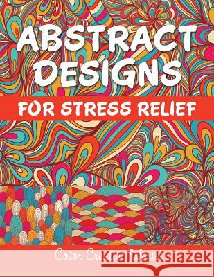 Abstract Designs For Stress Relief Color Creative Works 9781683056737 Speedy Publishing LLC - książka