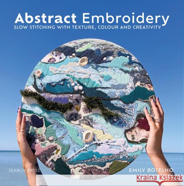 Abstract Embroidery: Slow Stitching with Texture, Colour and Creativity Emily Botelho 9781800920965 Search Press Ltd - książka