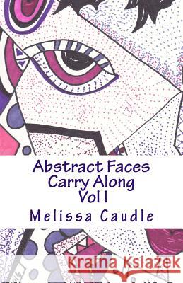 Abstract Faces Carry Along: Adult Coloring Book Melissa Caudle 9781542801409 Createspace Independent Publishing Platform - książka