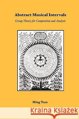 Abstract Musical Intervals: Group Theory for Composition and Analysis Ming Tsao 9781430308355 Lulu.com - książka