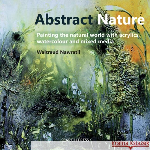 Abstract Nature: Painting the Natural World with Acrylics, Watercolour and Mixed Media Waltraud Nawratil 9781782212386 Search Press Ltd - książka