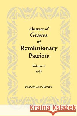 Abstract of Graves of Revolutionary Patriots: Volume 1, A-D Hatcher, Patricia Law 9781585497126 Heritage Books - książka