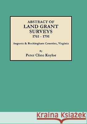 Abstract of Land Grant Surveys, 1761-1791 [Augusta & Rockingham Counties, Virginia] Peter Cline Kaylor 9780806307251 Genealogical Publishing Company - książka