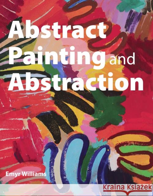 Abstract Painting and Abstraction Emyr Williams 9781785003615 The Crowood Press Ltd - książka