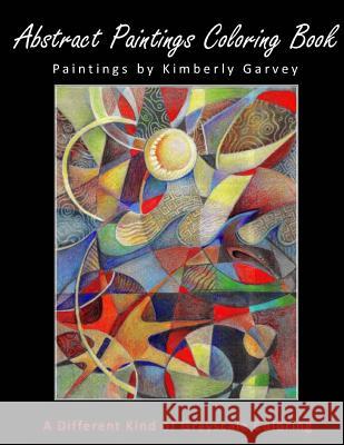 Abstract Paintings Coloring Book: A Different Kind of Grayscale Coloring Kimberly Garvey 9781979764094 Createspace Independent Publishing Platform - książka
