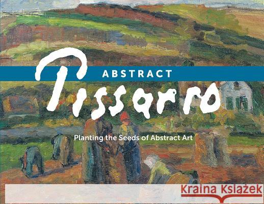 Abstract Pissarro: Planting the Seeds of Abstract Art Ann Saul 9780988568518 Art Book Annex - książka