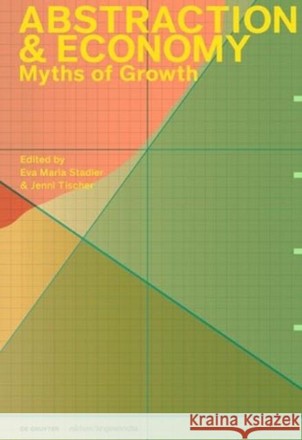 Abstraction & Economy: Myths of Growth Eva Maria Stadler Jenni Tischer 9783111366340 de Gruyter - książka