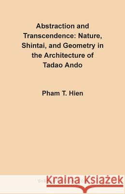 Abstraction and Transcendence: Nature, Shintai, and Geometry in the Architecture of the Tadao Ando Pham Thanh Hien 9781581120295 Dissertation.Com. - Do Not Use - książka