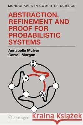 Abstraction, Refinement and Proof for Probabilistic Systems Annabelle McIver Charles Carroll Morgan 9781441923127 Not Avail - książka