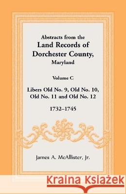 Abstracts from the Land Records of Dorchester County, Maryland, Volume C: 1732-1745 James McAllister 9781680345070 Heritage Books - książka