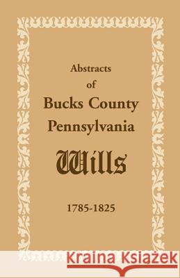 Abstracts of Bucks County, Pennsylvania, Wills 1785-1825 Books Heritag 9781585491582 Heritage Books - książka
