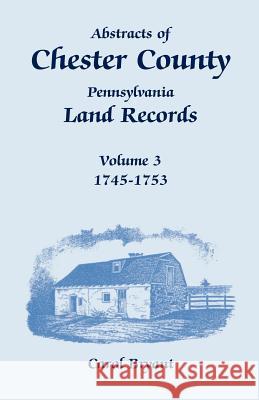 Abstracts of Chester County, Pennsylvania, Land Records, Volume 3: 1745-1753 Bryant, Carol 9781585494491 Heritage Books - książka