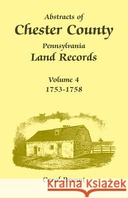 Abstracts of Chester County, Pennsylvania Land Records, Volume 4: 1753-1758 Dr Carol Bryant 9781585490264 Heritage Books - książka