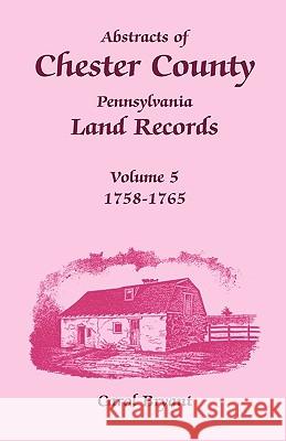 Abstracts of Chester County, Pennsylvania Land Records, Volume 5: 1758-1765 Bryant, Carol 9781585490332  - książka