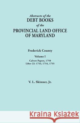 Abstracts of the Debt Books of the Provincial Land Office of Maryland. Frederick County, Volume I: Calvert Papers, 1750; Liber 22: 1753, 1754, 1755 Vernon L Skinner, Jr 9780806357201 Genealogical Publishing Company - książka