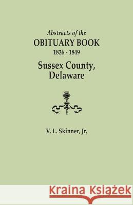 Abstracts of the Obituary Book, 1826-1849, Sussex County, Delaware Vernon L Skinner, Jr 9780806357072 Genealogical Publishing Company - książka