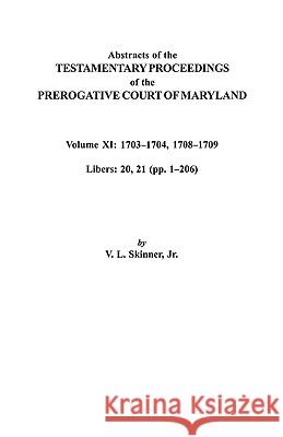 Abstracts of the Testamentary Proceedings of the Prerogative Court of Maryland. Volume XI: 1703-1704, 1707-1709 [Libers 20, 21 (pp. 1-206)] Jr. Skinner 9780806353579 Genealogical Publishing Company - książka