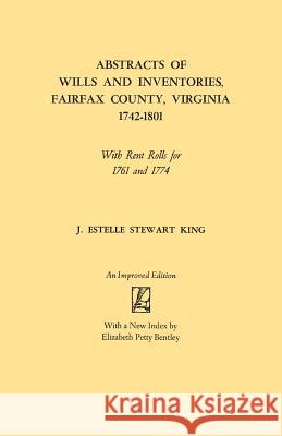 Abstracts of Wills and Inventories, Fairfax County, Virginia, 1742-1801: With Rent Rolls for 1761 and 1774 J. Estelle Stewart King 9780806308036 Genealogical Publishing Company - książka