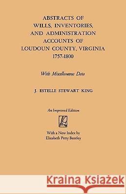 Abstracts of Wills, Inventories and Administration Accounts of Loudoun County, Virginia, 1757-1800 J. Estelle Stewart King 9780806308029 Genealogical Publishing Company - książka