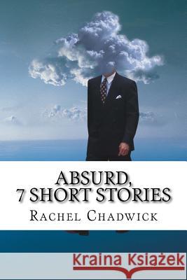 Absurd, 7 Short Stories Rachel Chadwick 9781518605451 Createspace Independent Publishing Platform - książka