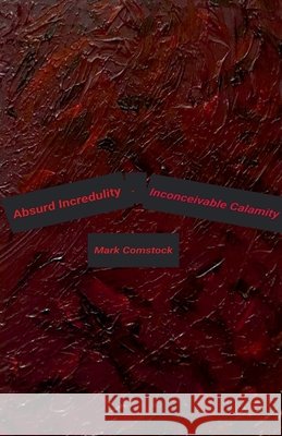 Absurd Incredulity. Inconceivable Calamity Mark Comstock 9798223572251 Mark Comstock - książka