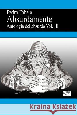 Absurdamente 3: Antologia del absurdo Vol.3 Fabelo, Pedro 9781727649864 Createspace Independent Publishing Platform - książka