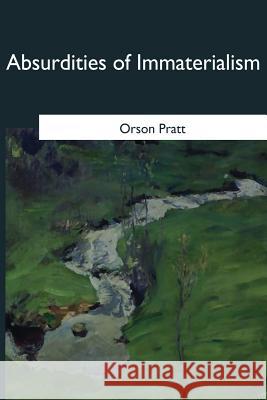 Absurdities of Immaterialism Orson Pratt 9781546647133 Createspace Independent Publishing Platform - książka