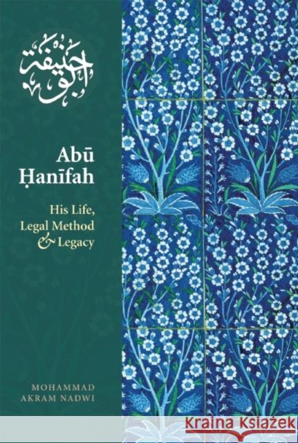 Abu Hanifah: His Life, Legal Method & Legacy Mohammed  Akram Nadwi 9781847740175 Kube Publishing Ltd - książka