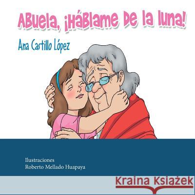 Abuela, ¡háblame de la luna! Ana Castillo López 9781981935253 Createspace Independent Publishing Platform - książka