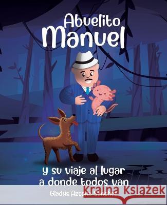 Abuelito Manuel y su viaje al lugar a donde todos van Gladys Azcona Sanchez   9781637654002 Hola Publishing Internacional - książka