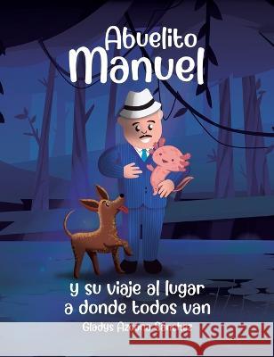 Abuelito Manuel y su viaje al lugar a donde todos van Gladys Azcona Sanchez   9781637654224 Hola Publishing Internacional - książka