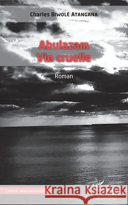 Abulazam: Vie cruelle Biwole Atangana Charles                  9782343255163 Editions L'Harmattan - książka