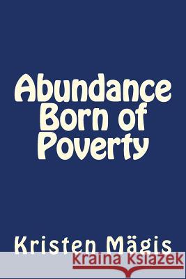 Abundance Born of Poverty Kristen Marie Magis 9781986646611 Createspace Independent Publishing Platform - książka