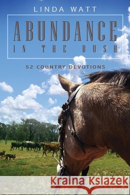 Abundance in the Bush: 52 Country Devotions Linda Watt 9780645182309 Linda Watt - książka