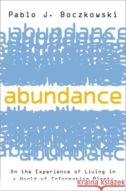 Abundance: On the Experience of Living in a World of Information Plenty Pablo J. Boczkowski 9780197565742 Oxford University Press, USA - książka