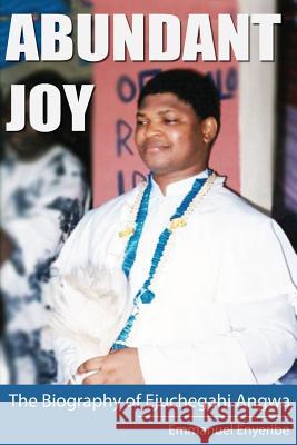 Abundant Joy: The Biography of Ejuchegahi Angwa Emmanuel Chukwudi Enyeribe 9781499727920 Createspace - książka