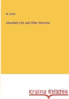 Abundant Life, and Other Sermons M. Sadler 9783382115746 Anatiposi Verlag - książka