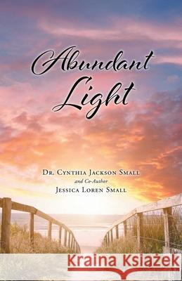 Abundant Light Cynthia Jackson Small Jessica Loren Small 9781098084295 Christian Faith Publishing, Inc - książka