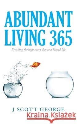 Abundant Living 365 Participant Guide: Breaking through every day to a blessed life J. Scott George 9781974434381 Createspace Independent Publishing Platform - książka