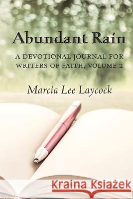 Abundant Rain, volume 2 (revised edition): a devotional journal for writers of faith Marcia Lee Laycock   9781988983844 Siretona Creative - książka