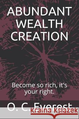 Abundant Wealth Creation: Become So Rich, It's Your Right. O. C. Everest 9781092144469 Independently Published - książka