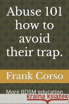 Abuse 101 how to avoid their trap.: More BDSM education Frank Corso   9798353057369 Independently Published - książka