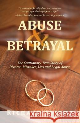 Abuse & Betrayal: The Cautionary True Story of Divorce, Mistakes, Lies and Legal Abuse Richard Joseph 9781494845940 Createspace - książka